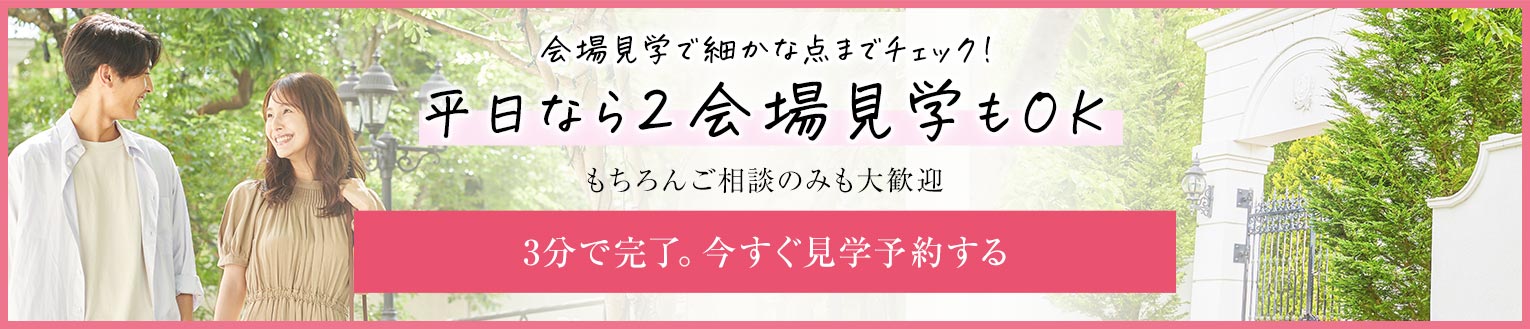 会場見学で細かな点までチェック！平日なら2会場見学もOK